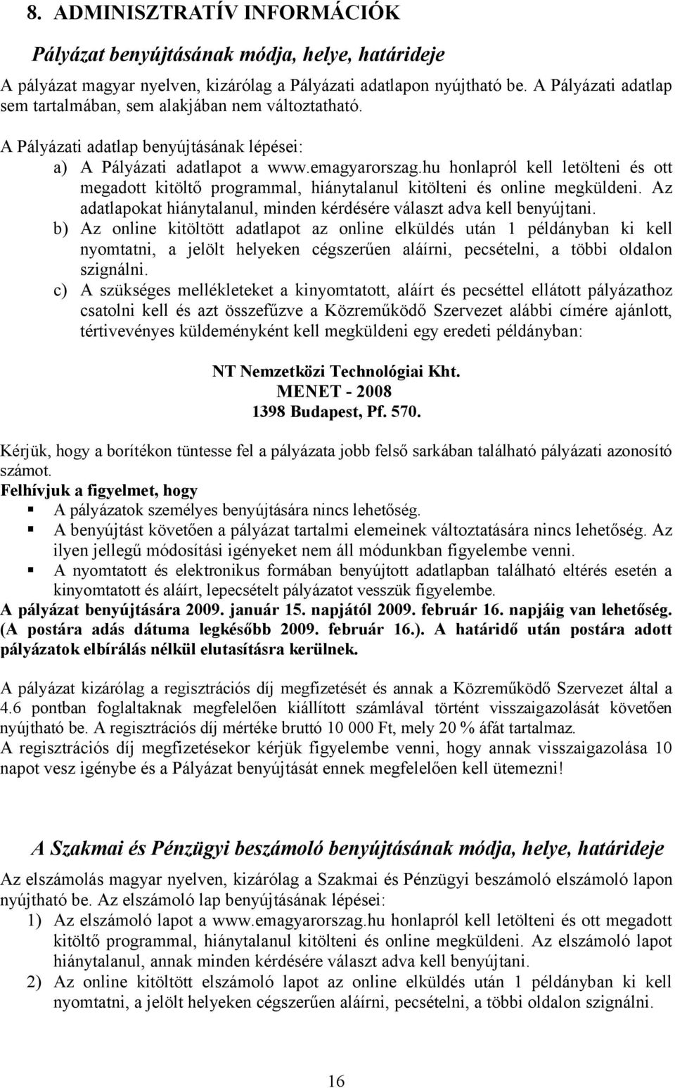 hu honlapról kell letölteni és ott megadott kitöltő programmal, hiánytalanul kitölteni és online megküldeni. Az adatlapokat hiánytalanul, minden kérdésére választ adva kell benyújtani.