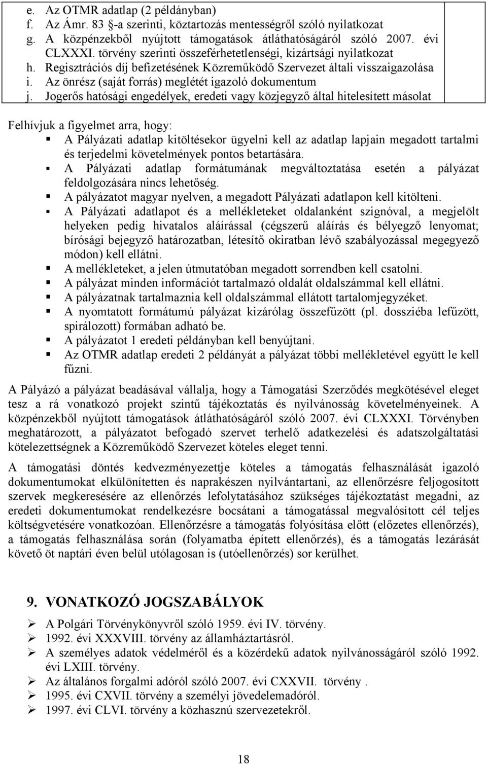 Jogerős hatósági engedélyek, eredeti vagy közjegyző által hitelesített másolat Felhívjuk a figyelmet arra, hogy: A Pályázati adatlap kitöltésekor ügyelni kell az adatlap lapjain megadott tartalmi és