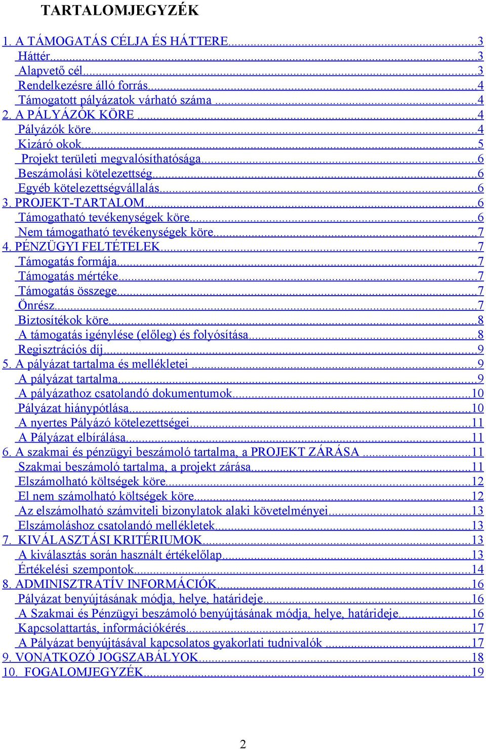 .. 6 Nem támogatható tevékenységek köre... 7 4. PÉNZÜGYI FELTÉTELEK... 7 Támogatás formája... 7 Támogatás mértéke... 7 Támogatás összege... 7 Önrész... 7 Biztosítékok köre.