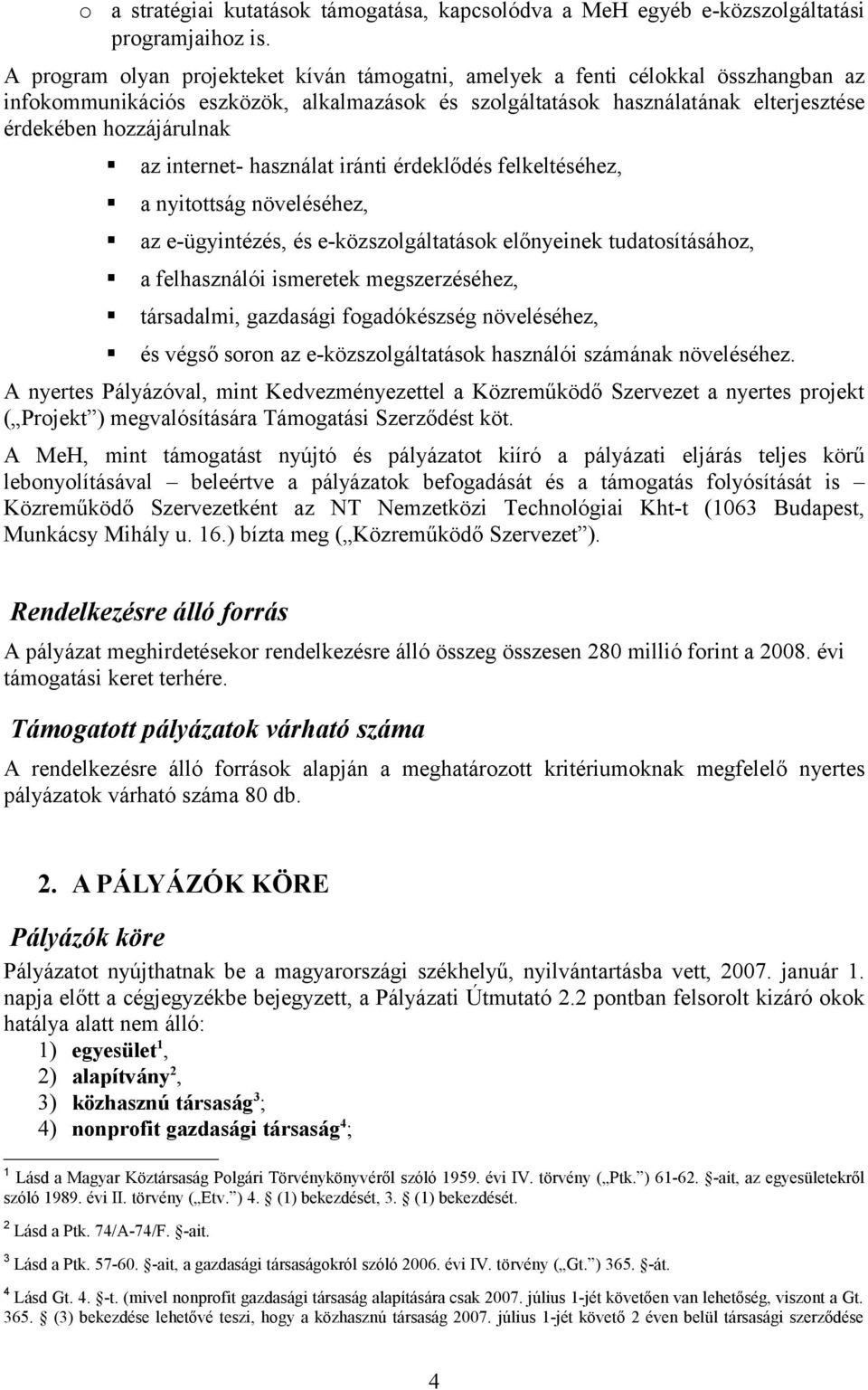 internet- használat iránti érdeklődés felkeltéséhez, a nyitottság növeléséhez, az e-ügyintézés, és e-közszolgáltatások előnyeinek tudatosításához, a felhasználói ismeretek megszerzéséhez, társadalmi,