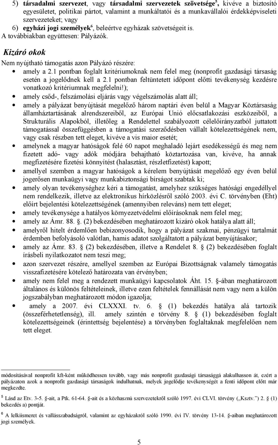 1 pontban foglalt kritériumoknak nem felel meg (nonprofit gazdasági társaság esetén a jogelődnek kell a 2.1 pontban feltüntetett időpont előtti tevékenység kezdésre vonatkozó kritériumnak megfelelni!