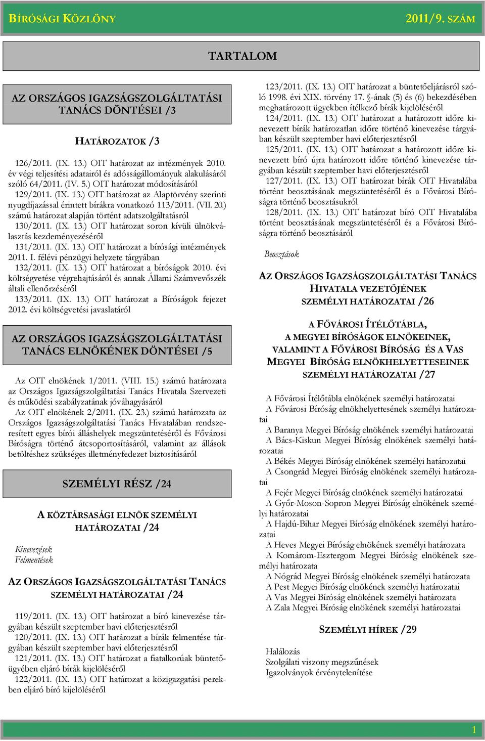 ) OIT határozat az Alaptörvény szerinti nyugdíjazással érintett bírákra vonatkozó 113/2011. (VII. 20.) számú határozat alapján történt adatszolgáltatásról 130