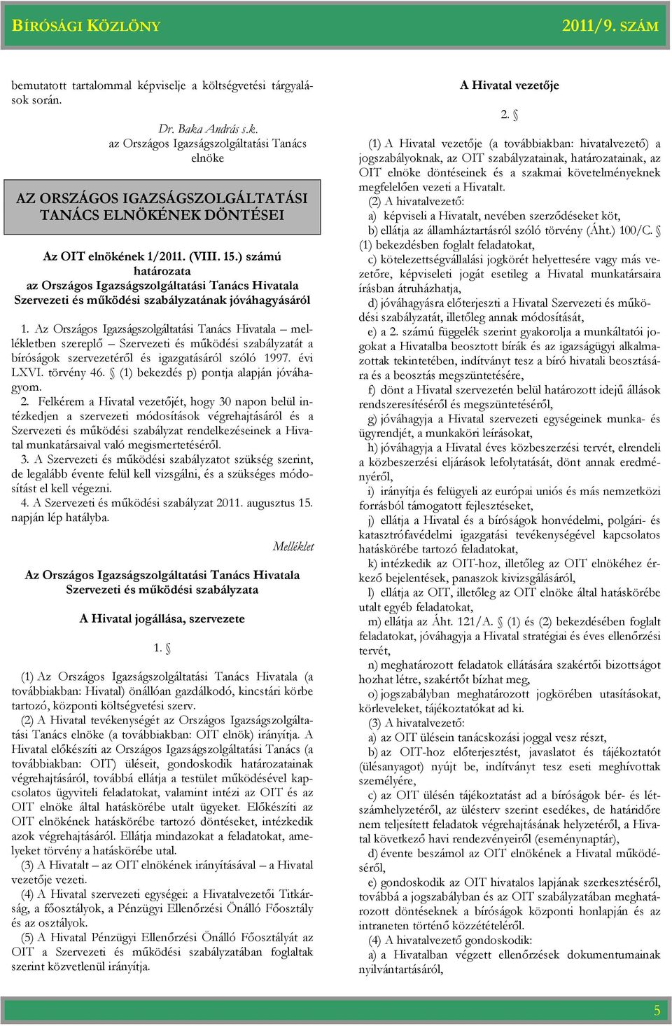 Az Országos Igazságszolgáltatási Tanács Hivatala mellékletben szereplő Szervezeti és működési szabályzatát a bíróságok szervezetéről és igazgatásáról szóló 1997. évi LXVI. törvény 46.