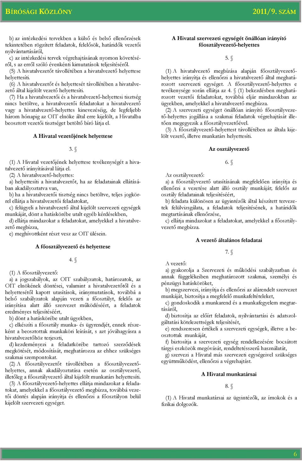 (6) A hivatalvezetőt és helyettesét távollétében a hivatalvezető által kijelölt vezető helyettesíti.