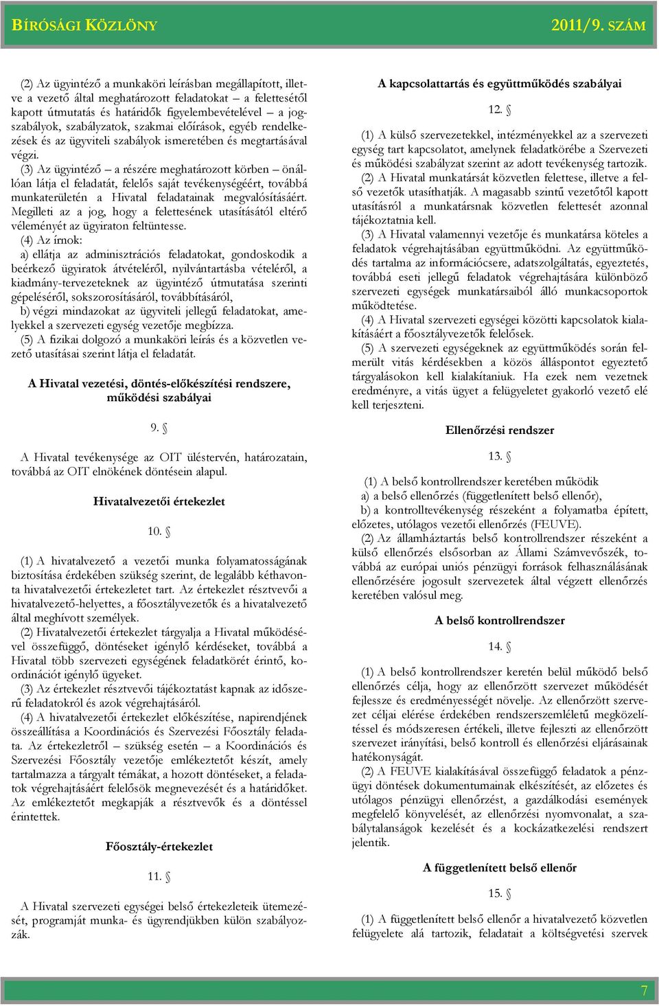 (3) Az ügyintéző a részére meghatározott körben önállóan látja el feladatát, felelős saját tevékenységéért, továbbá munkaterületén a Hivatal feladatainak megvalósításáért.