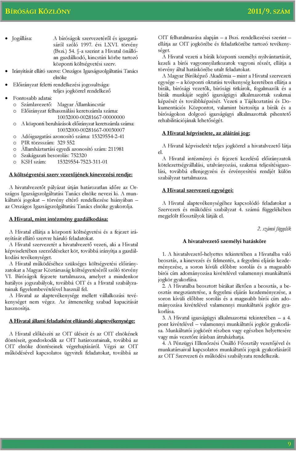 Államkincstár o Előirányzat felhasználási keretszámla száma: 10032000-00281667-00000000 o A központi beruházások előirányzat keretszámla száma: 10032000-00281667-00030007 o Adóigazgatási azonosító