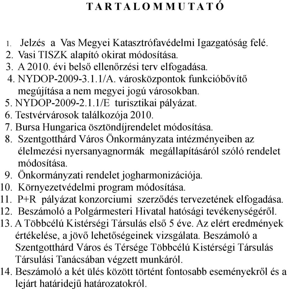 8. Szentgotthárd Város Önkormányzata intézményeiben az élelmezési nyersanyagnormák megállapításáról szóló rendelet módosítása. 9. Önkormányzati rendelet jogharmonizációja. 10.