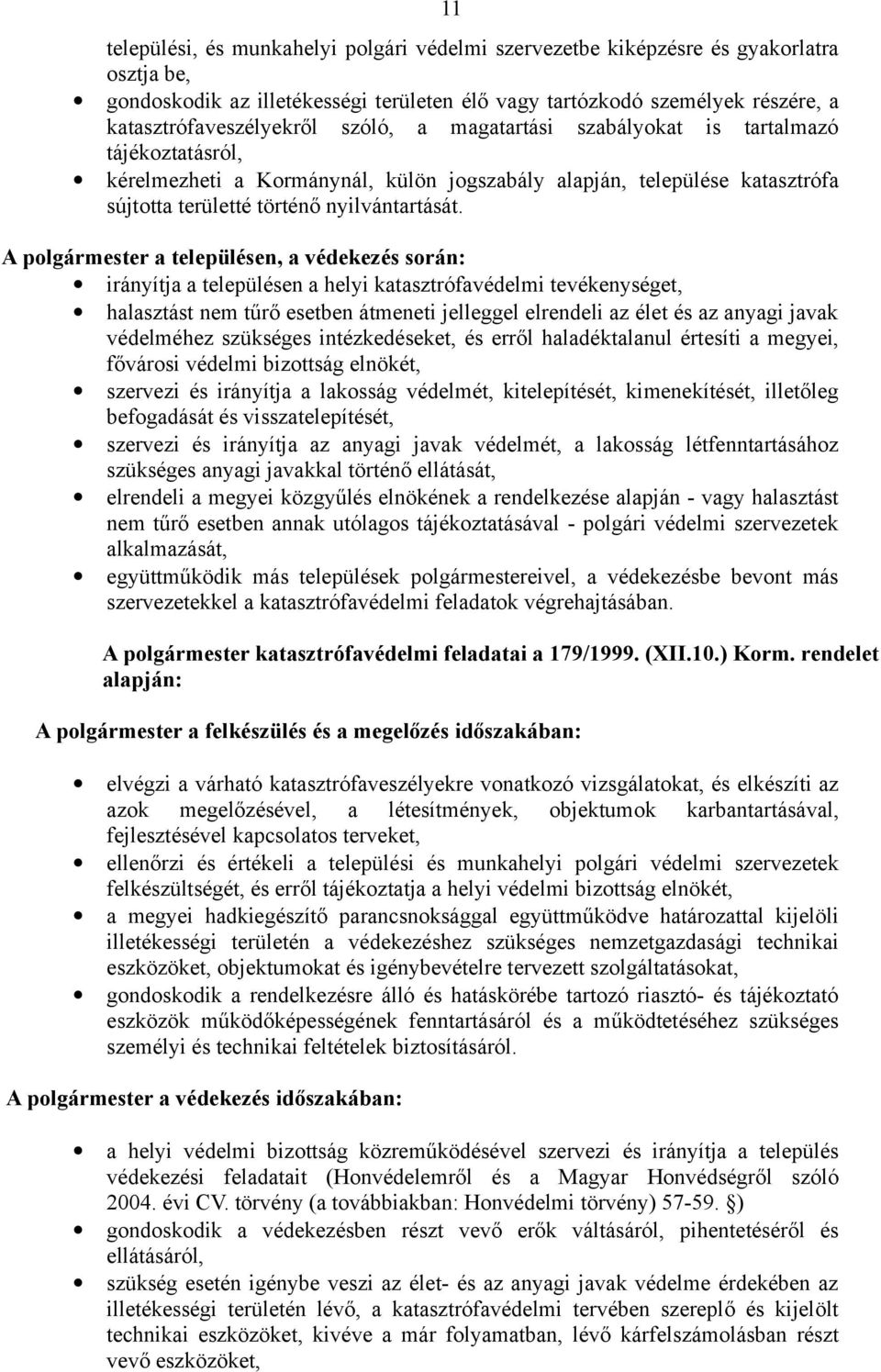 A polgármester a településen, a védekezés során: irányítja a településen a helyi katasztrófavédelmi tevékenységet, halasztást nem tűrő esetben átmeneti jelleggel elrendeli az élet és az anyagi javak