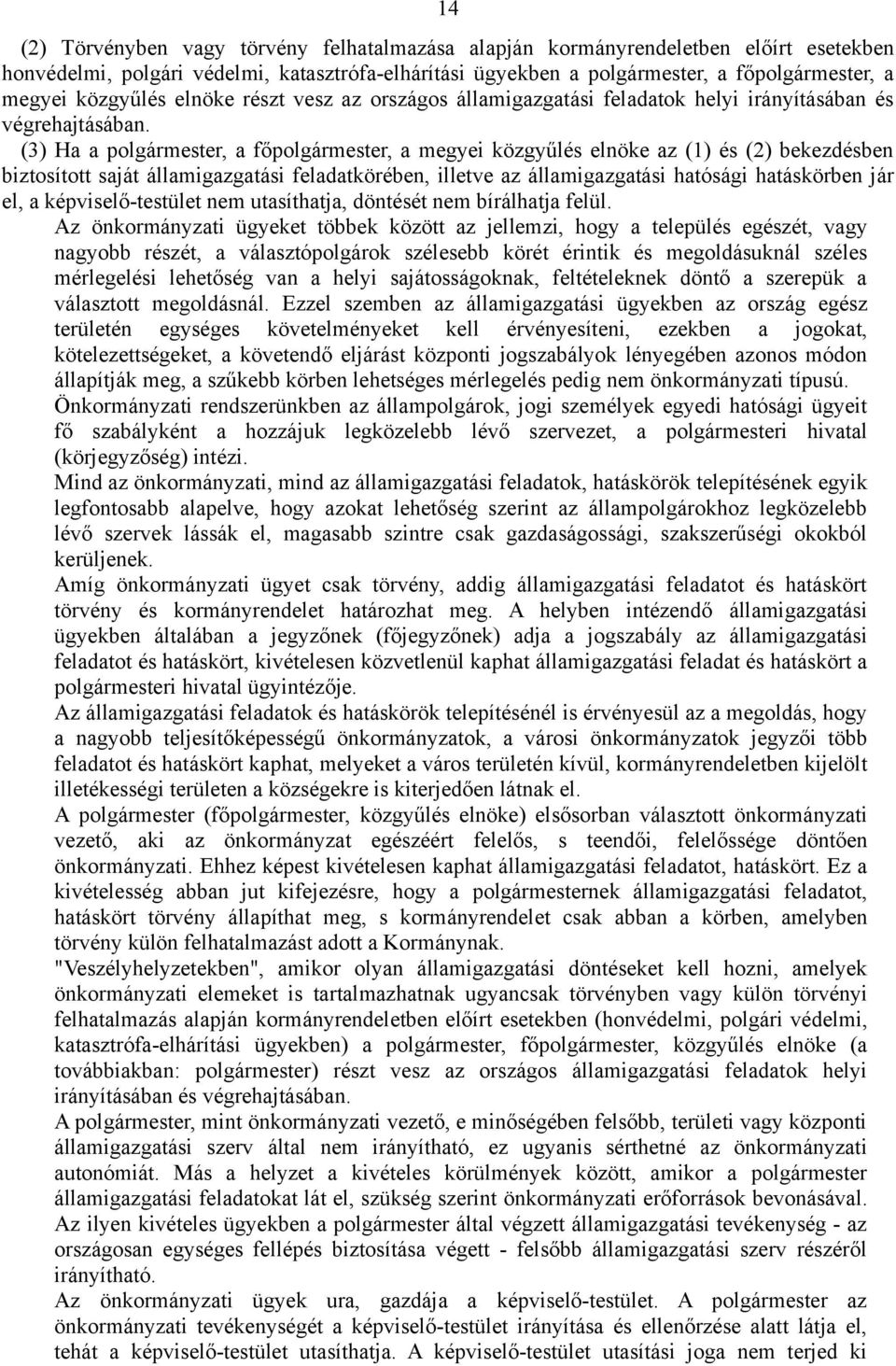 (3) Ha a polgármester, a főpolgármester, a megyei közgyűlés elnöke az (1) és (2) bekezdésben biztosított saját államigazgatási feladatkörében, illetve az államigazgatási hatósági hatáskörben jár el,