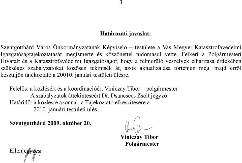 aktuálizálása történjen meg, majd erről készüljön tájékoztató a 20010. januári testületi ülésre.