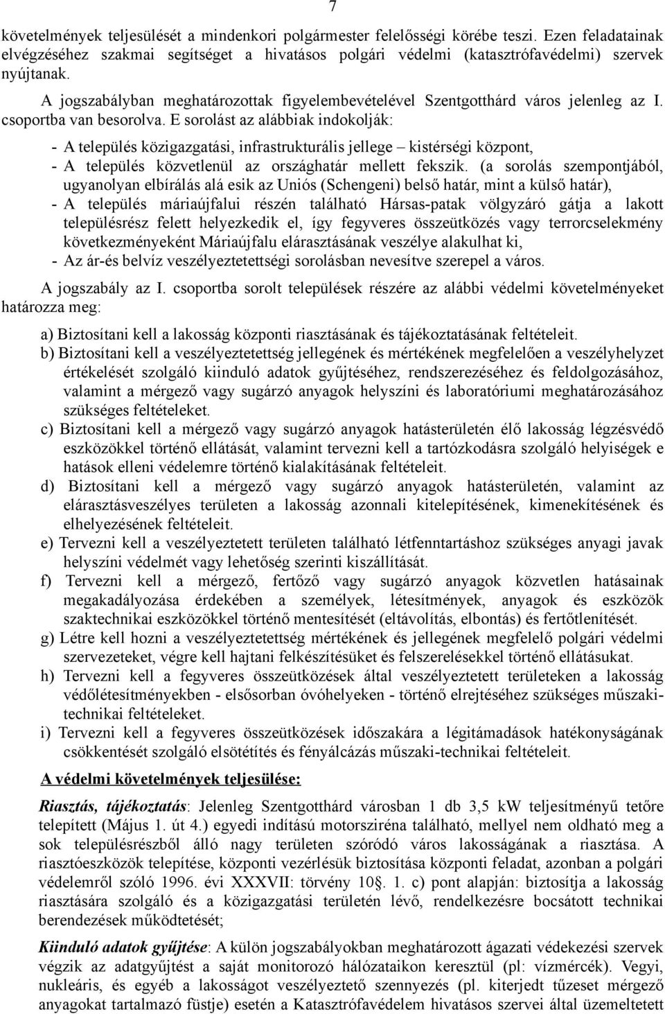 E sorolást az alábbiak indokolják: - A település közigazgatási, infrastrukturális jellege kistérségi központ, - A település közvetlenül az országhatár mellett fekszik.