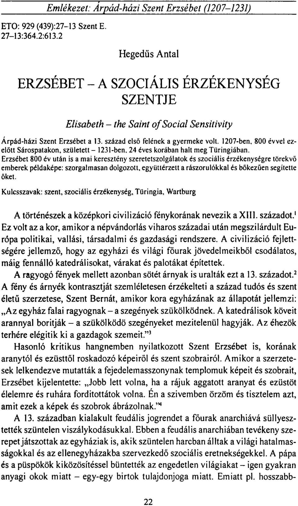 1207-ben, 800 évvel ezelőtt Sárospatakon, született - 1231-ben, 24 éves korában halt meg Türingiában.