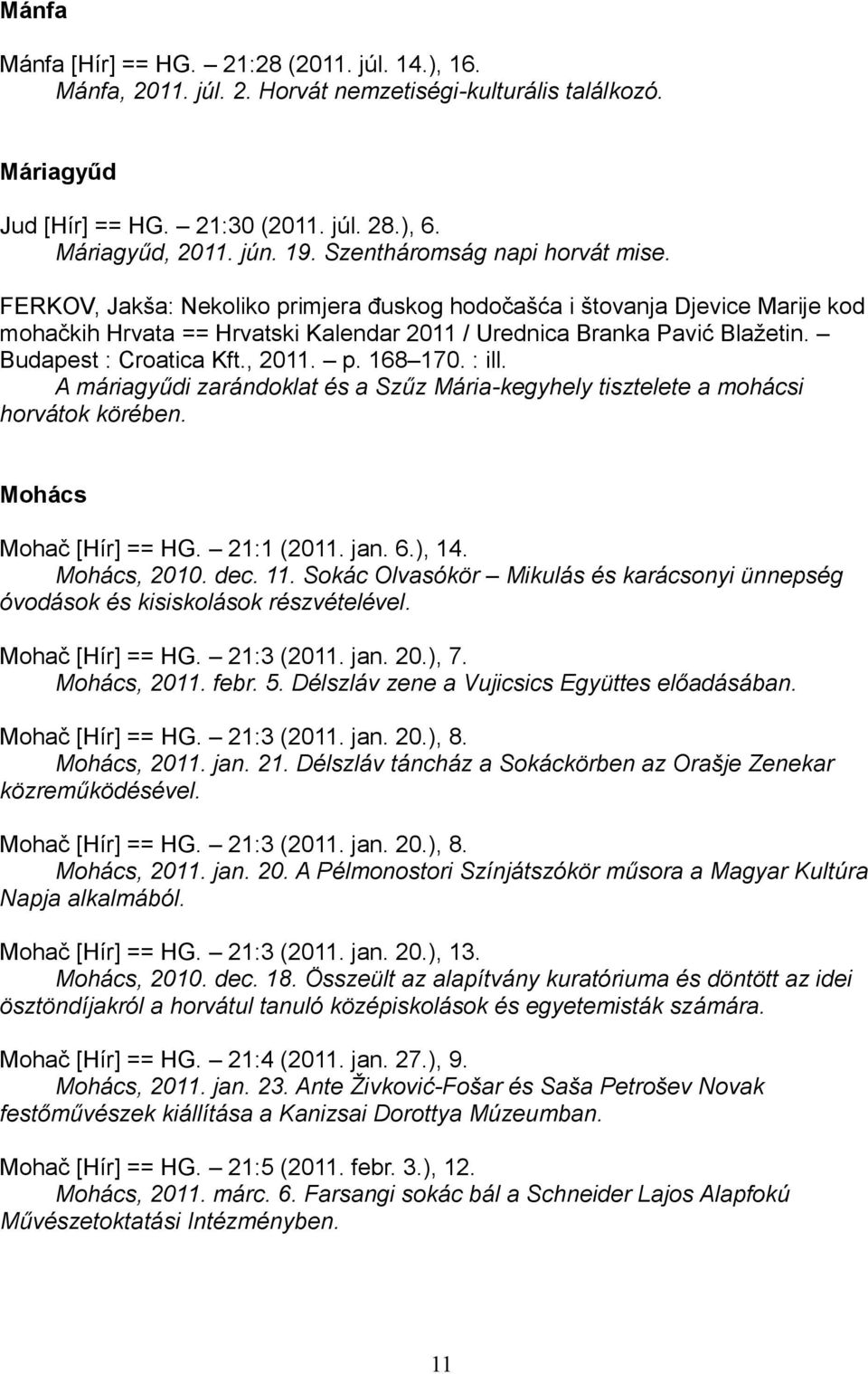 Budapest : Croatica Kft., 2011. p. 168 170. : ill. A máriagyűdi zarándoklat és a Szűz Mária-kegyhely tisztelete a mohácsi horvátok körében. Mohács Mohač [Hír] == HG. 21:1 (2011. jan. 6.), 14.