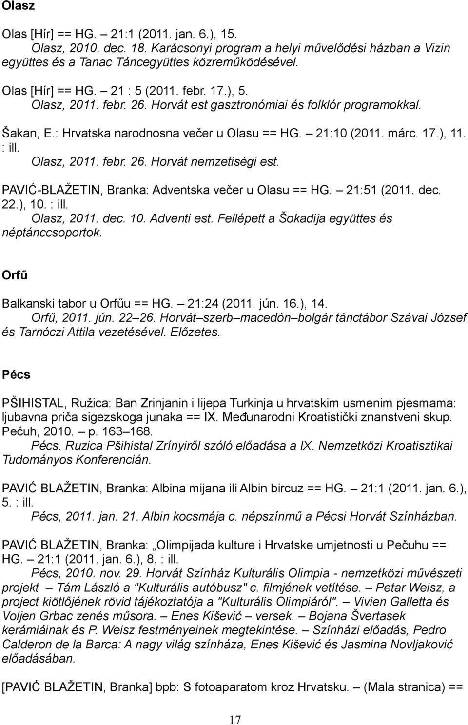 PAVIĆ-BLAŽETIN, Branka: Adventska večer u Olasu == HG. 21:51 (2011. dec. 22.), 10. : ill. Olasz, 2011. dec. 10. Adventi est. Fellépett a Šokadija együttes és néptánccsoportok.