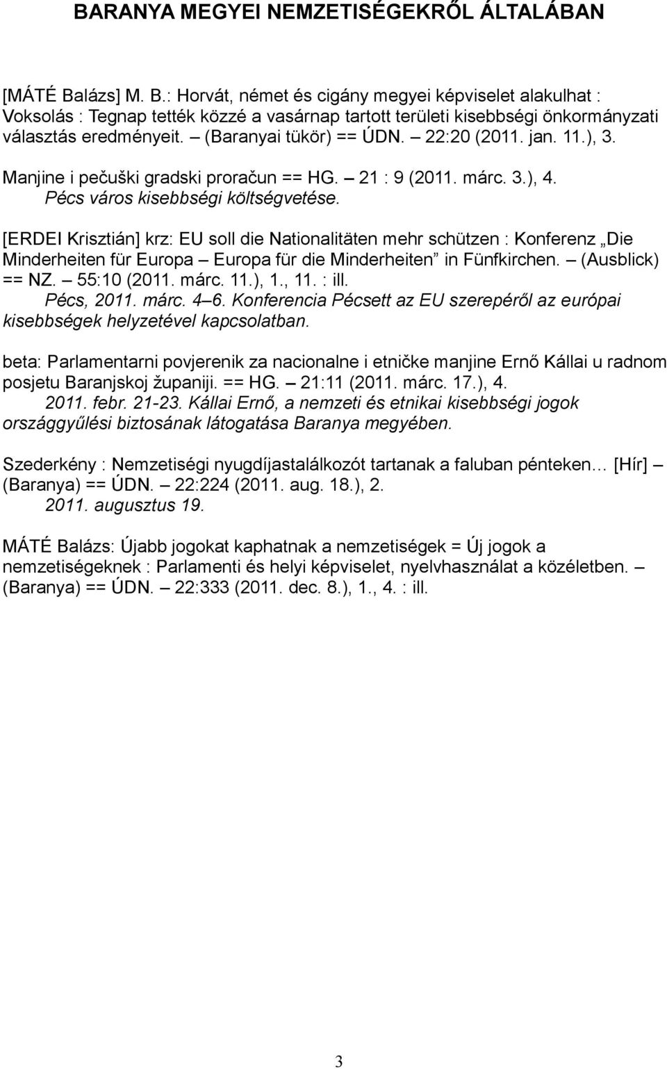 22:20 (2011. jan. 11.), 3. Manjine i pečuški gradski proračun == HG. 21 : 9 (2011. márc. 3.), 4. Pécs város kisebbségi költségvetése.