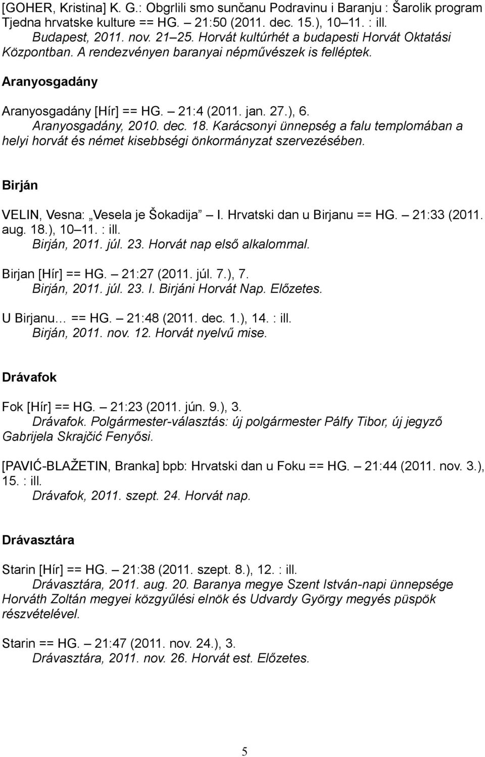 18. Karácsonyi ünnepség a falu templomában a helyi horvát és német kisebbségi önkormányzat szervezésében. Birján VELIN, Vesna: Vesela je Šokadija I. Hrvatski dan u Birjanu == HG. 21:33 (2011. aug. 18.