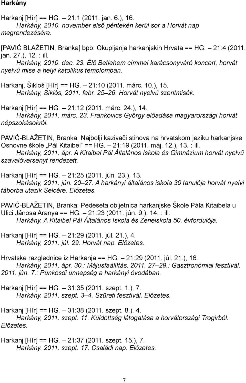 10.), 15. Harkány, Siklós, 2011. febr. 25 26. Horvát nyelvű szentmisék. Harkanj [Hír] == HG. 21:12 (2011. márc. 24.), 14. Harkány, 2011. márc. 23.