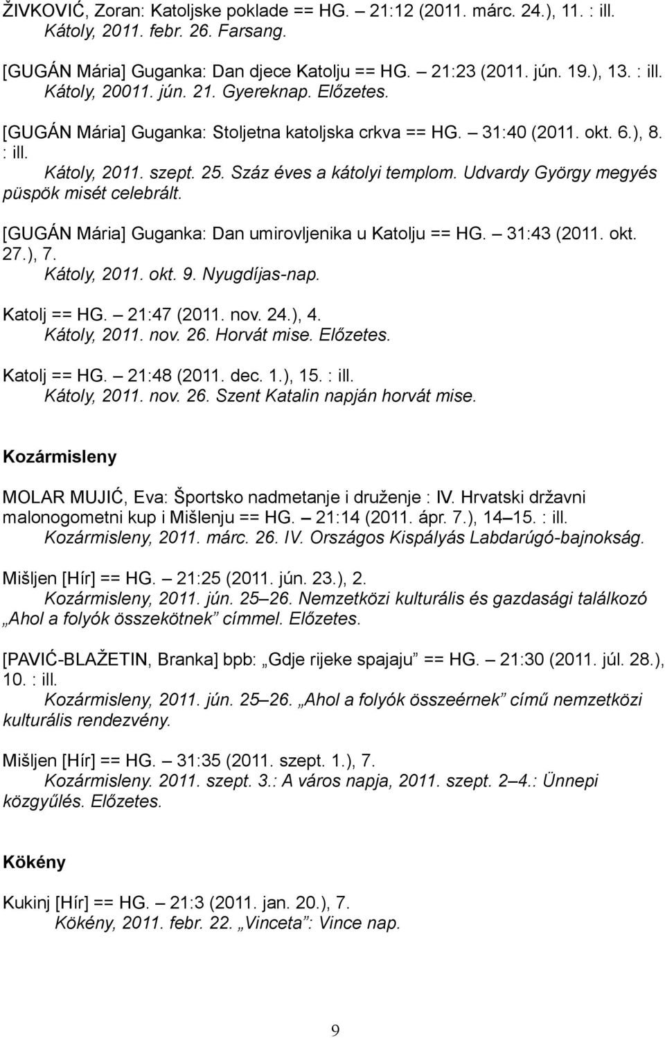 Udvardy György megyés püspök misét celebrált. [GUGÁN Mária] Guganka: Dan umirovljenika u Katolju == HG. 31:43 (2011. okt. 27.), 7. Kátoly, 2011. okt. 9. Nyugdíjas-nap. Katolj == HG. 21:47 (2011. nov.