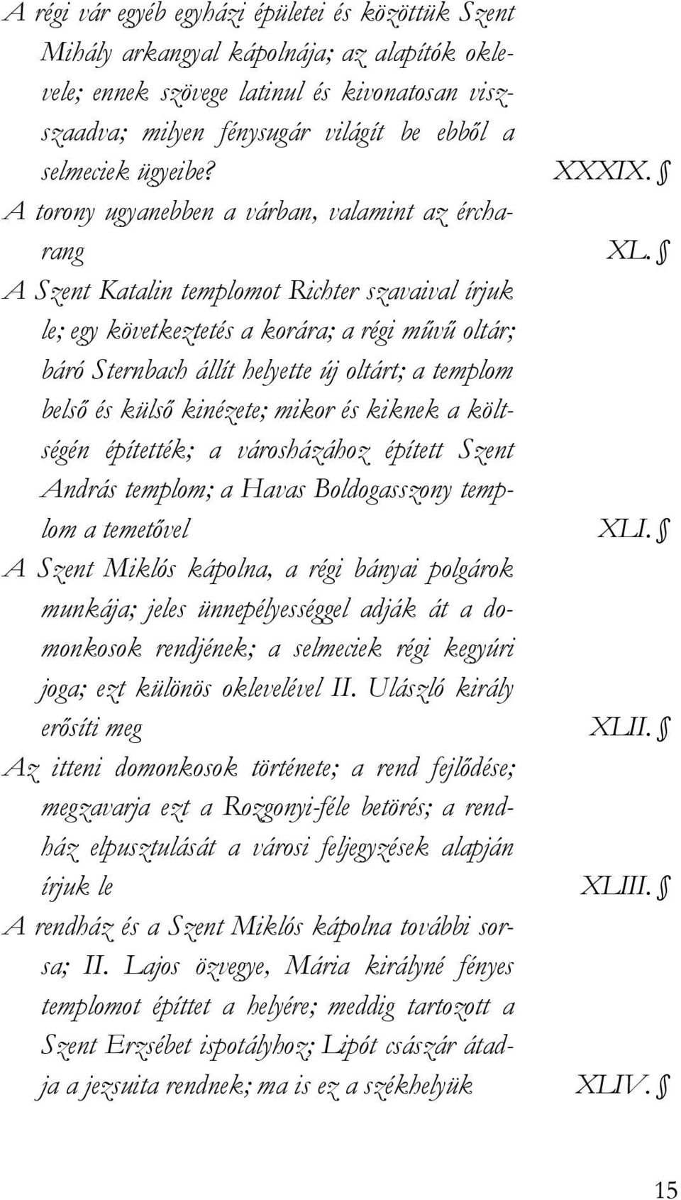 A Szent Katalin templomot Richter szavaival írjuk le; egy következtetés a korára; a régi mővő oltár; báró Sternbach állít helyette új oltárt; a templom belsı és külsı kinézete; mikor és kiknek a