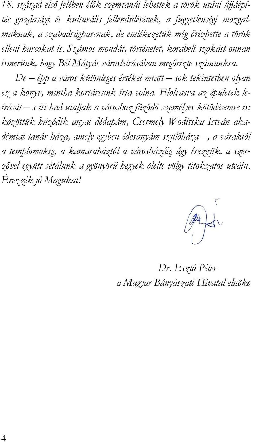 De épp a város különleges értékei miatt sok tekintetben olyan ez a könyv, mintha kortársunk írta volna.