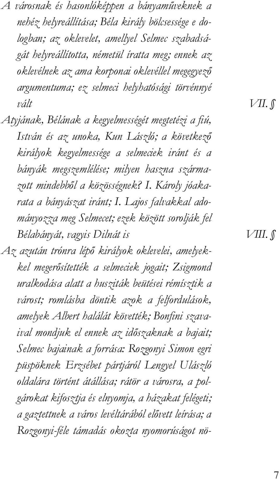 Atyjának, Bélának a kegyelmességét megtetézi a fiú, István és az unoka, Kun László; a következı királyok kegyelmessége a selmeciek iránt és a bányák megszemlélése; milyen haszna származott mindebbıl