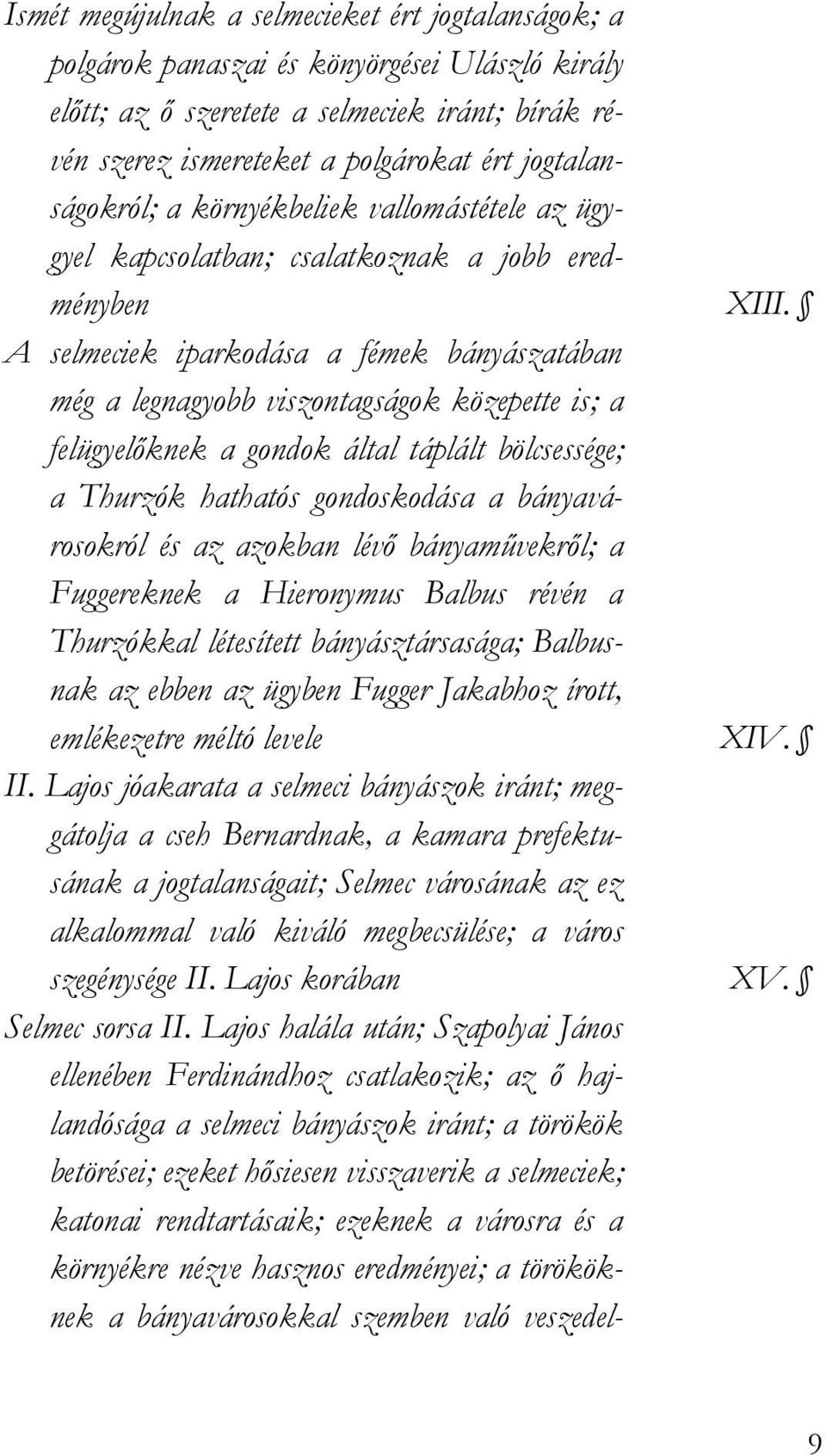 A selmeciek iparkodása a fémek bányászatában még a legnagyobb viszontagságok közepette is; a felügyelıknek a gondok által táplált bölcsessége; a Thurzók hathatós gondoskodása a bányavárosokról és az