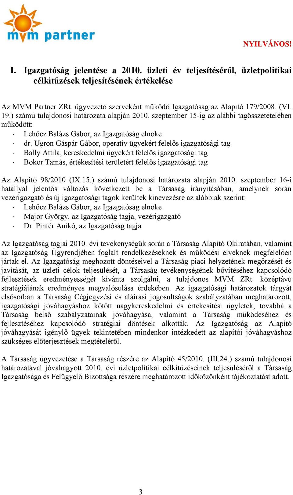 Ugron Gáspár Gábor, operatív ügyekért felelős igazgatósági tag Bally Attila, kereskedelmi ügyekért felelős igazgatósági tag Bokor Tamás, értékesítési területért felelős igazgatósági tag Az Alapító