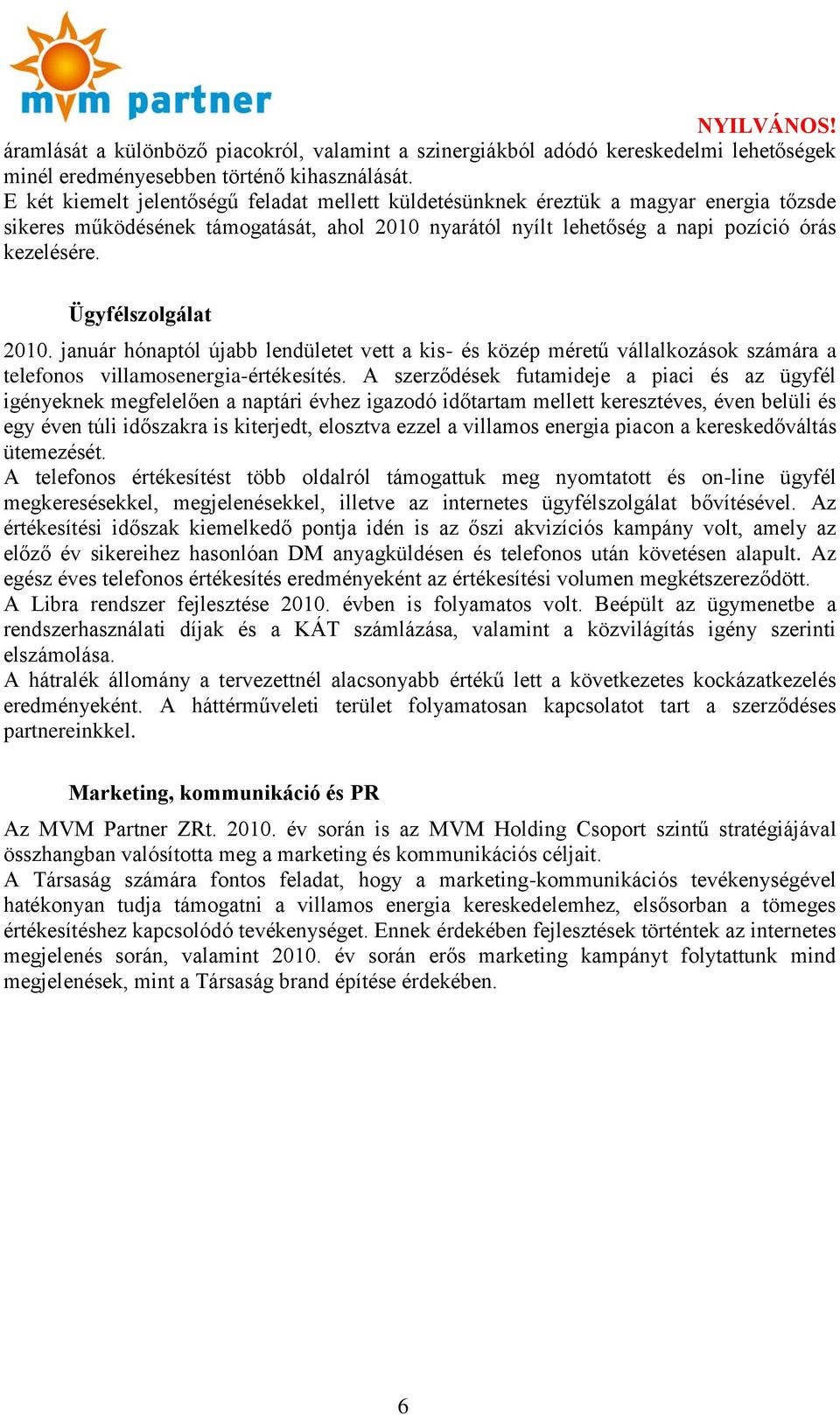 Ügyfélszolgálat 2010. január hónaptól újabb lendületet vett a kis- és közép méretű vállalkozások számára a telefonos villamosenergia-értékesítés.