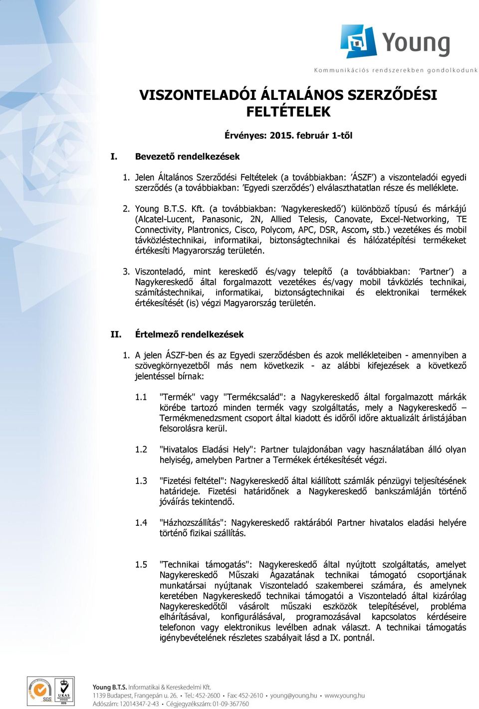 (a továbbiakban: Nagykereskedő ) különböző típusú és márkájú (Alcatel-Lucent, Panasonic, 2N, Allied Telesis, Canovate, Ecel-Networking, TE Connectivity, Plantronics, Cisco, Polycom, APC, DSR, Ascom,