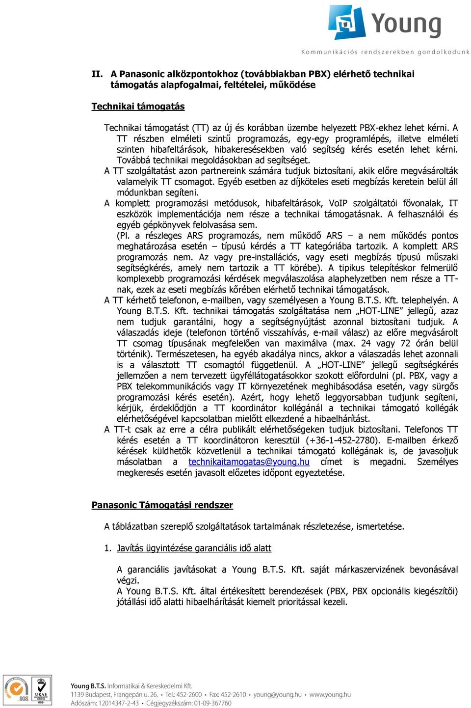 Továbbá technikai megoldásokban ad segítséget. A TT szolgáltatást azon partnereink számára tudjuk biztosítani, akik előre megvásárolták valamelyik TT csomagot.