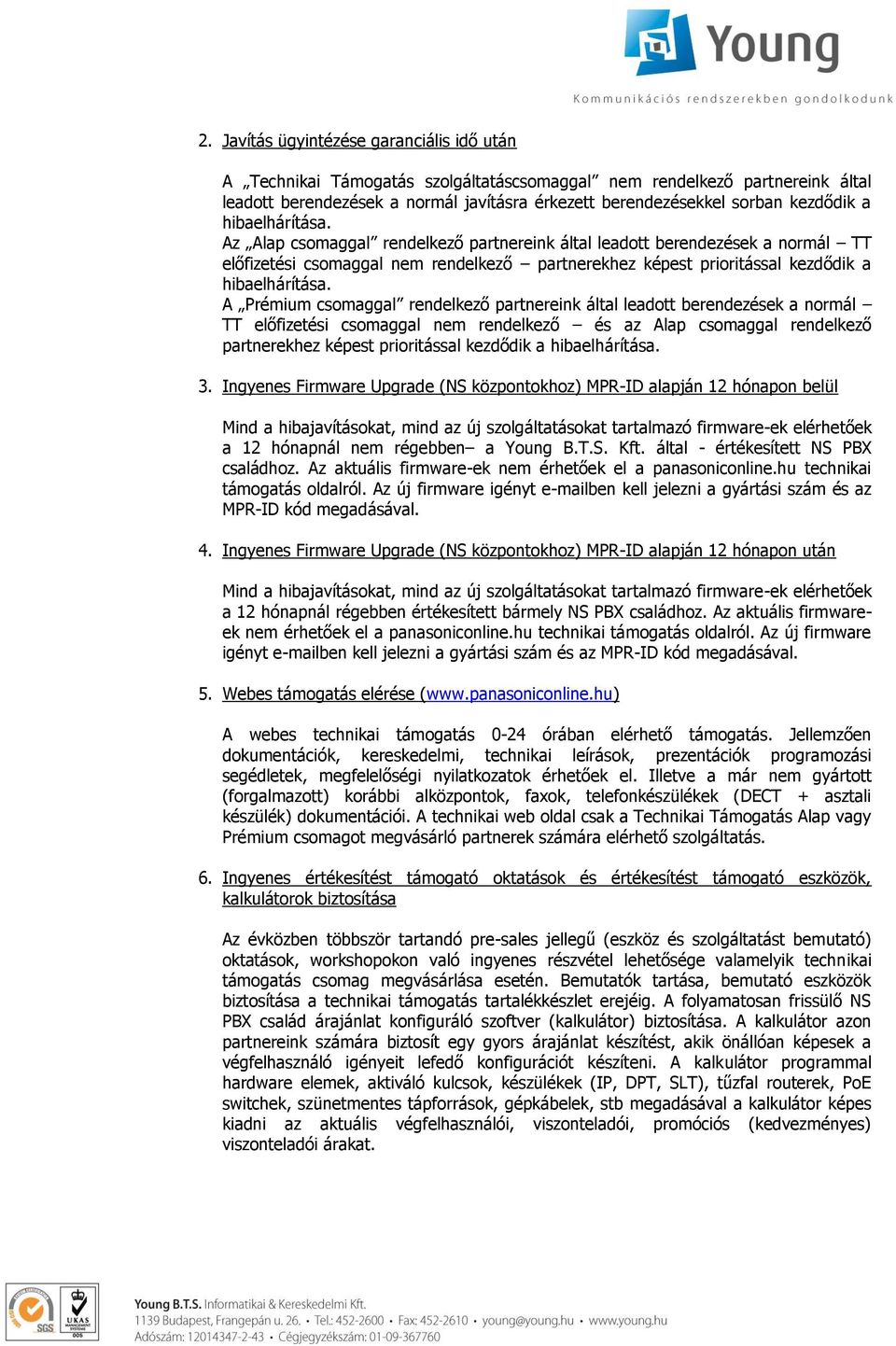 Az Alap csomaggal rendelkező partnereink által leadott berendezések a normál TT előfizetési csomaggal nem rendelkező partnerekhez képest prioritással  A Prémium csomaggal rendelkező partnereink által