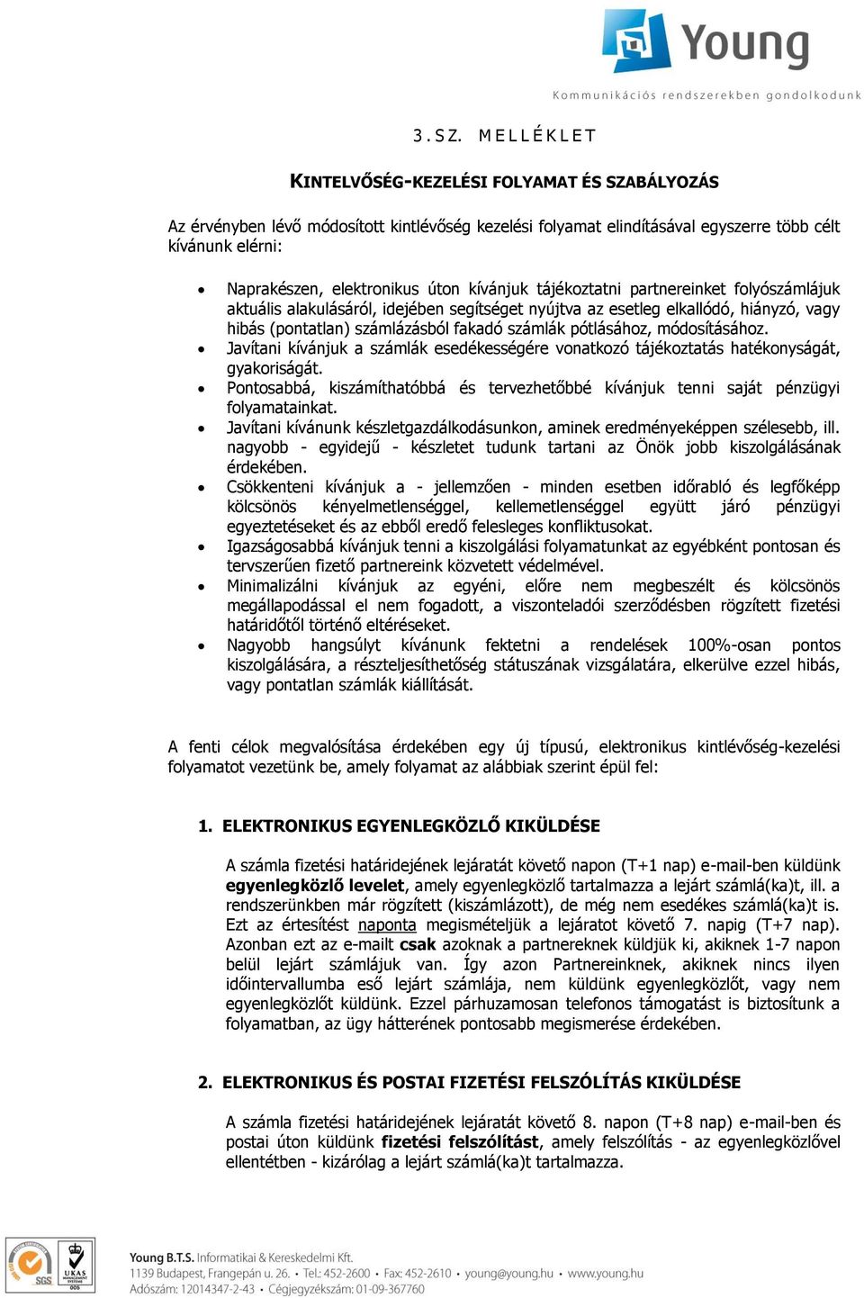 úton kívánjuk tájékoztatni partnereinket folyószámlájuk aktuális alakulásáról, idejében segítséget nyújtva az esetleg elkallódó, hiányzó, vagy hibás (pontatlan) számlázásból fakadó számlák