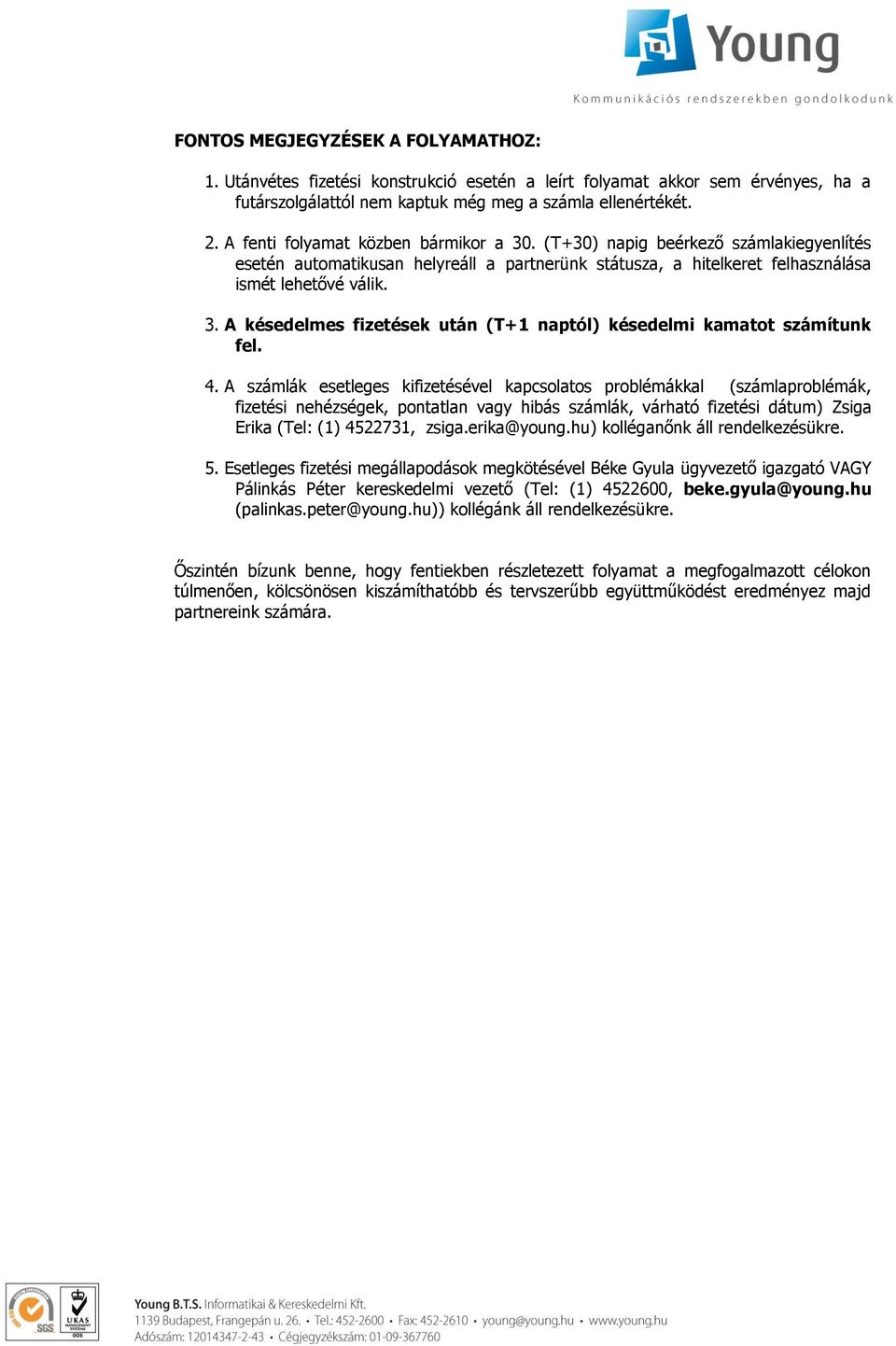 4. A számlák esetleges kifizetésével kapcsolatos problémákkal (számlaproblémák, fizetési nehézségek, pontatlan vagy hibás számlák, várható fizetési dátum) Zsiga Erika (Tel: (1) 4522731, zsiga.