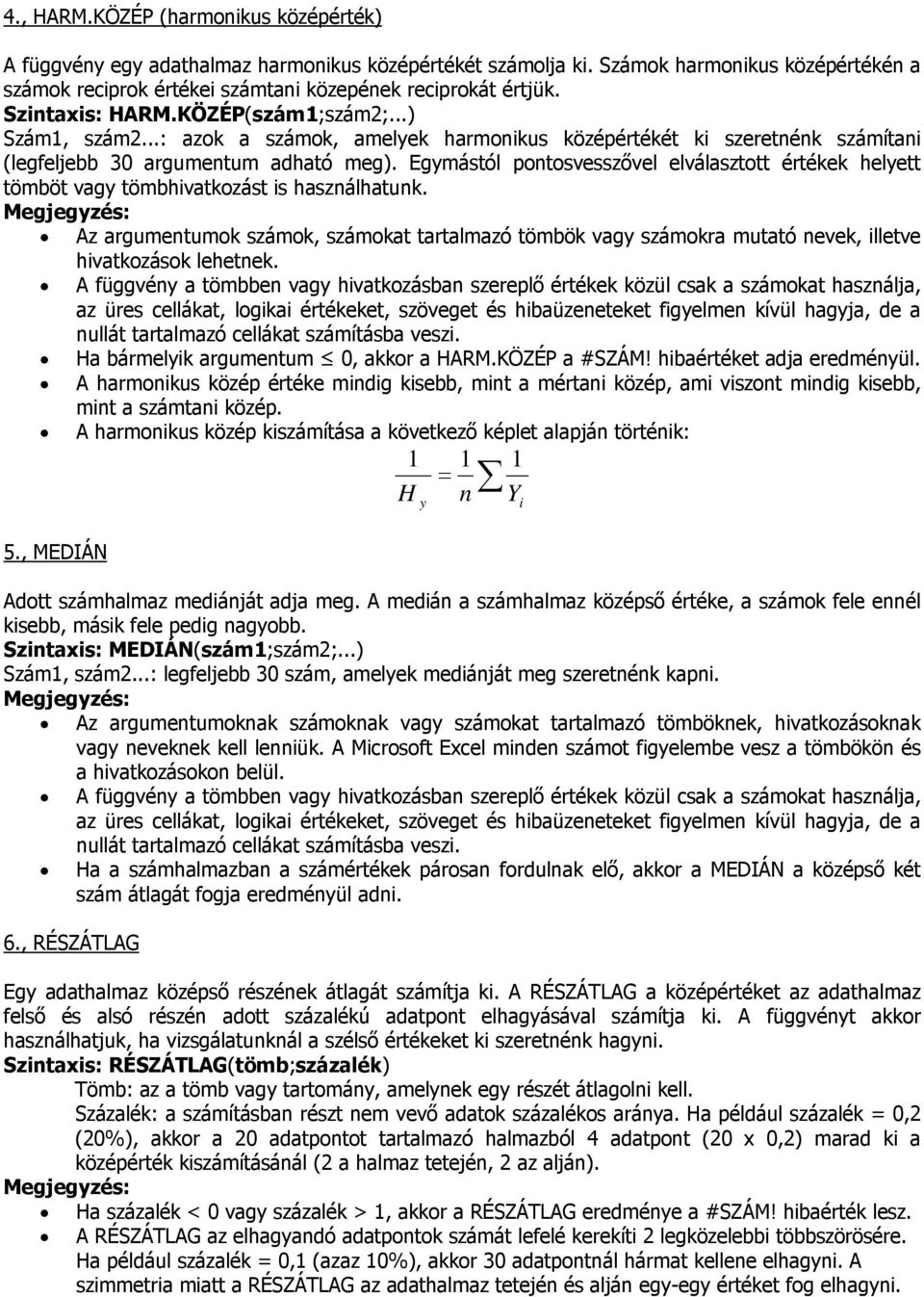 Egymástól pontosvesszővel elválasztott értékek helyett tömböt vagy tömbhivatkozást is használhatunk.