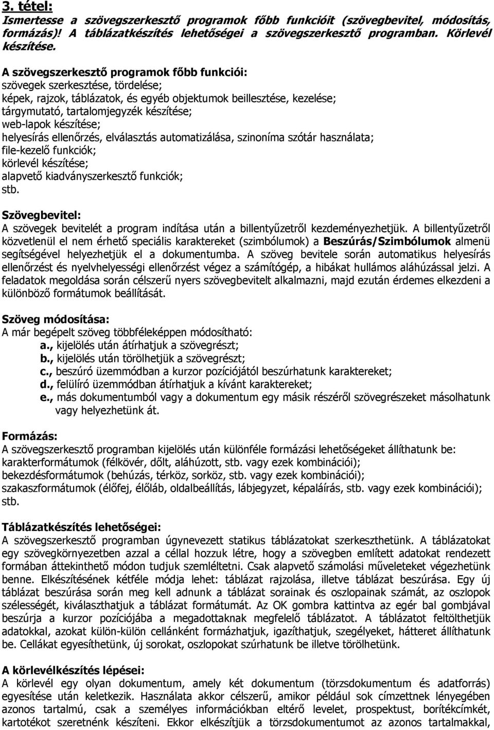 készítése; helyesírás ellenőrzés, elválasztás automatizálása, szinoníma szótár használata; file-kezelő funkciók; körlevél készítése; alapvető kiadványszerkesztő funkciók; stb.