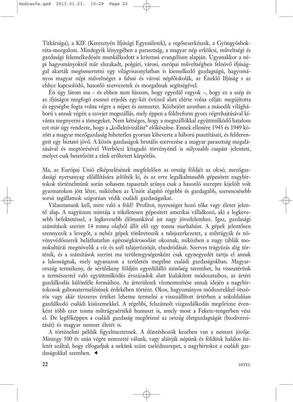 Ugyanakkor a népi hagyományoktól már elszakadt, polgári, városi, európai műveltségben felnövő ifjúsággal akarták megismertetni egy világviszonylatban is kiemelkedő gazdagságú, hagyományos magyar népi