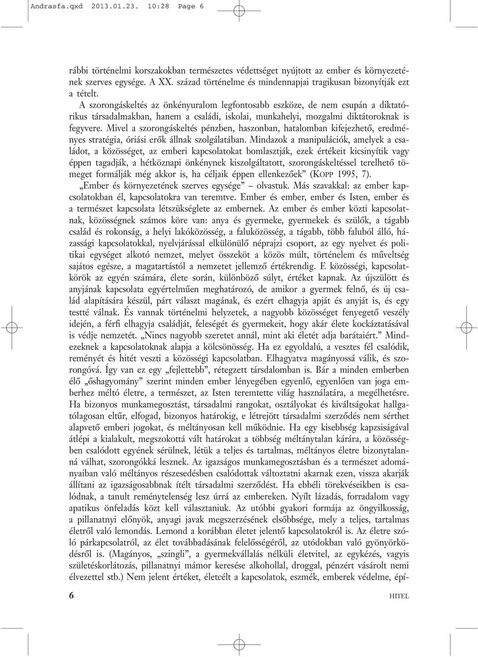 A szorongáskeltés az önkényuralom legfontosabb eszköze, de nem csupán a diktatórikus társadalmakban, hanem a családi, iskolai, munkahelyi, mozgalmi diktátoroknak is fegyvere.