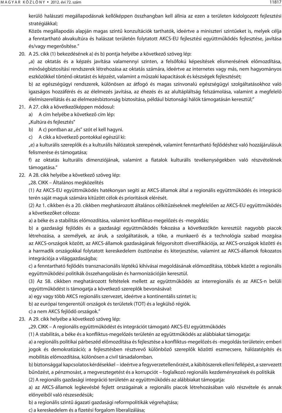 tarthatók, ideértve a miniszteri szintûeket is, melyek célja a fenntartható akvakultúra és halászat területén folytatott AKCS-EU fejlesztési együttmûködés fejlesztése, javítása és/vagy megerõsítése.