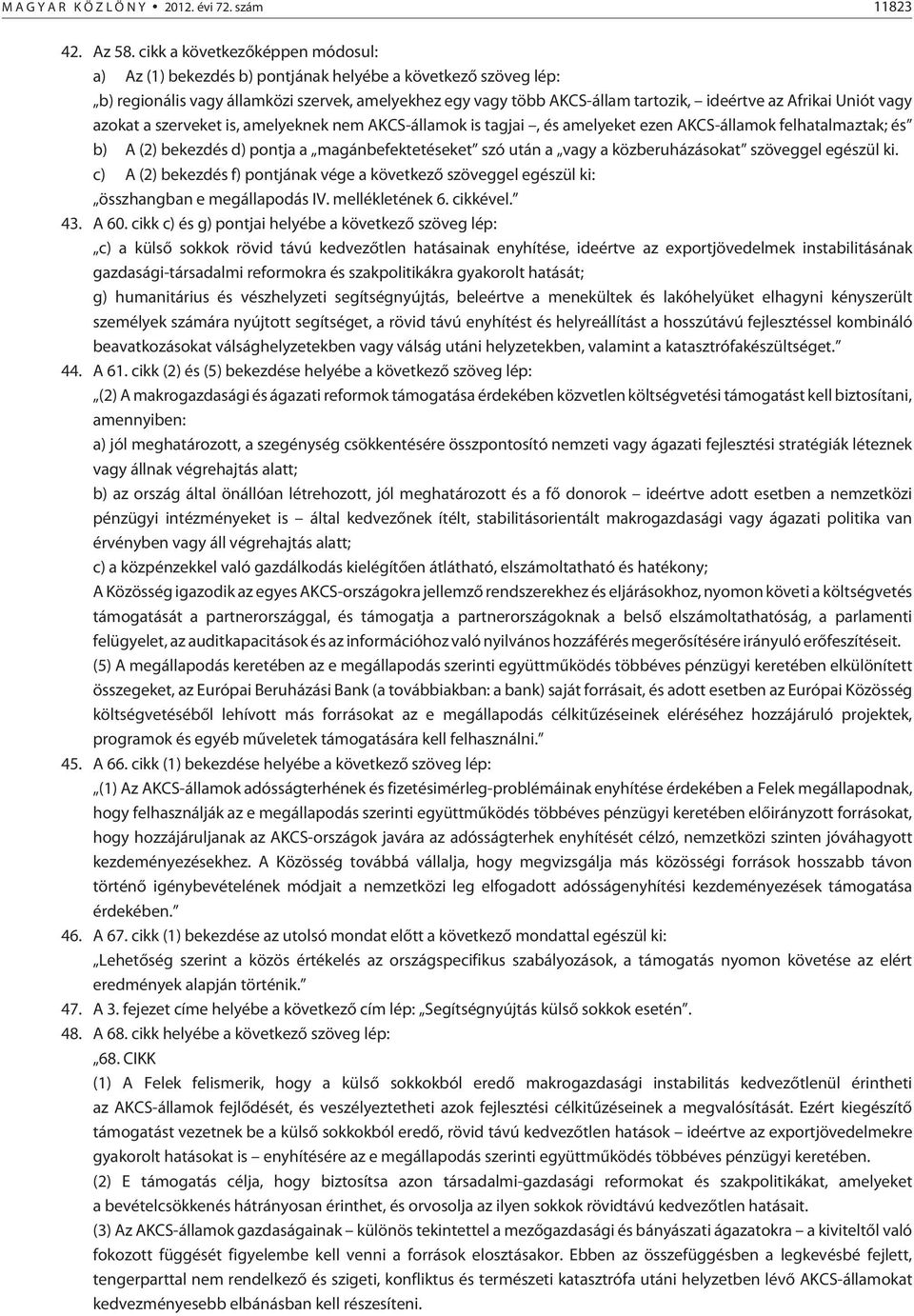 Uniót vagy azokat a szerveket is, amelyeknek nem AKCS-államok is tagjai, és amelyeket ezen AKCS-államok felhatalmaztak; és b) A (2) bekezdés d) pontja a magánbefektetéseket szó után a vagy a