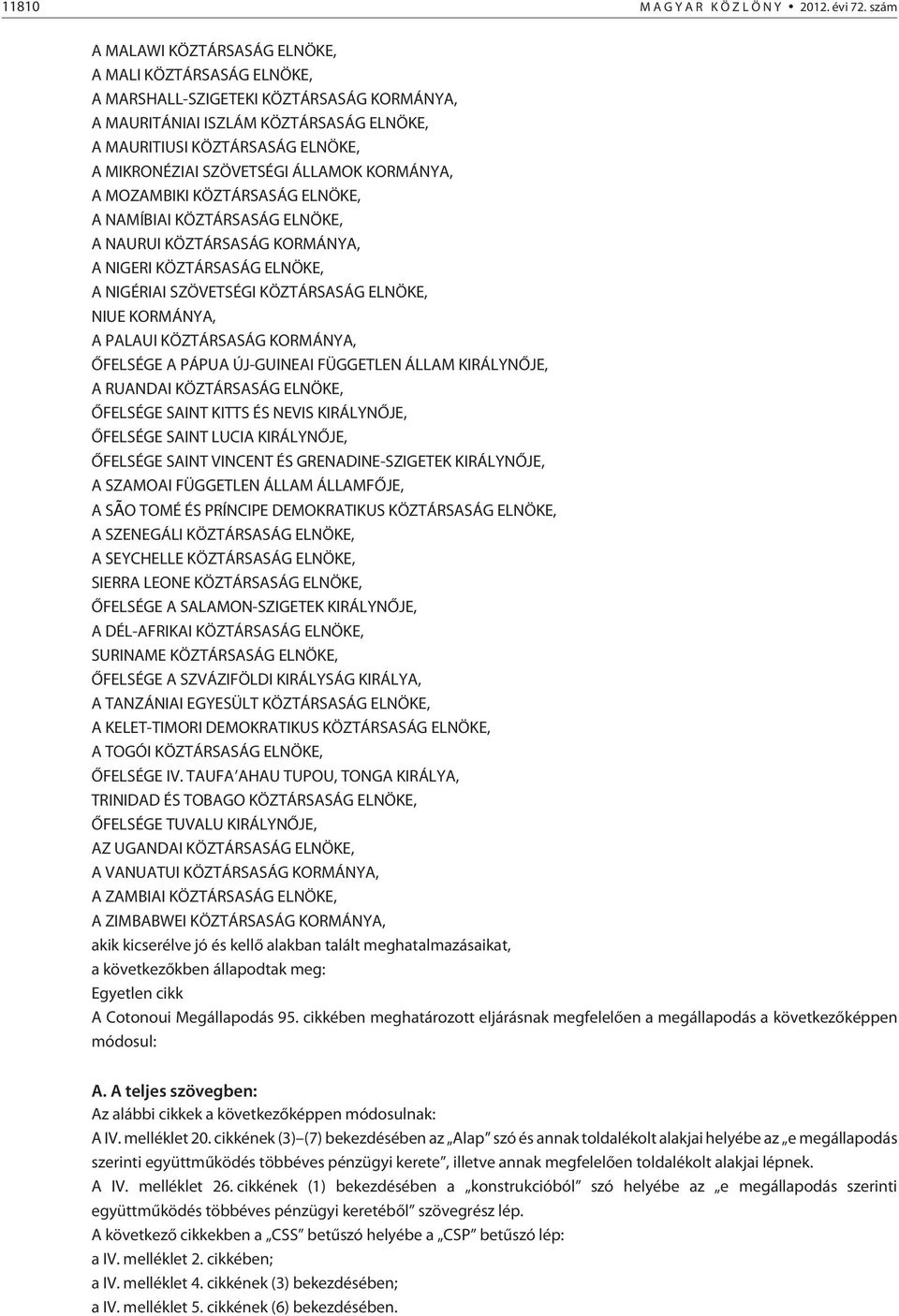 SZÖVETSÉGI ÁLLAMOK KORMÁNYA, A MOZAMBIKI KÖZTÁRSASÁG ELNÖKE, A NAMÍBIAI KÖZTÁRSASÁG ELNÖKE, A NAURUI KÖZTÁRSASÁG KORMÁNYA, A NIGERI KÖZTÁRSASÁG ELNÖKE, A NIGÉRIAI SZÖVETSÉGI KÖZTÁRSASÁG ELNÖKE, NIUE