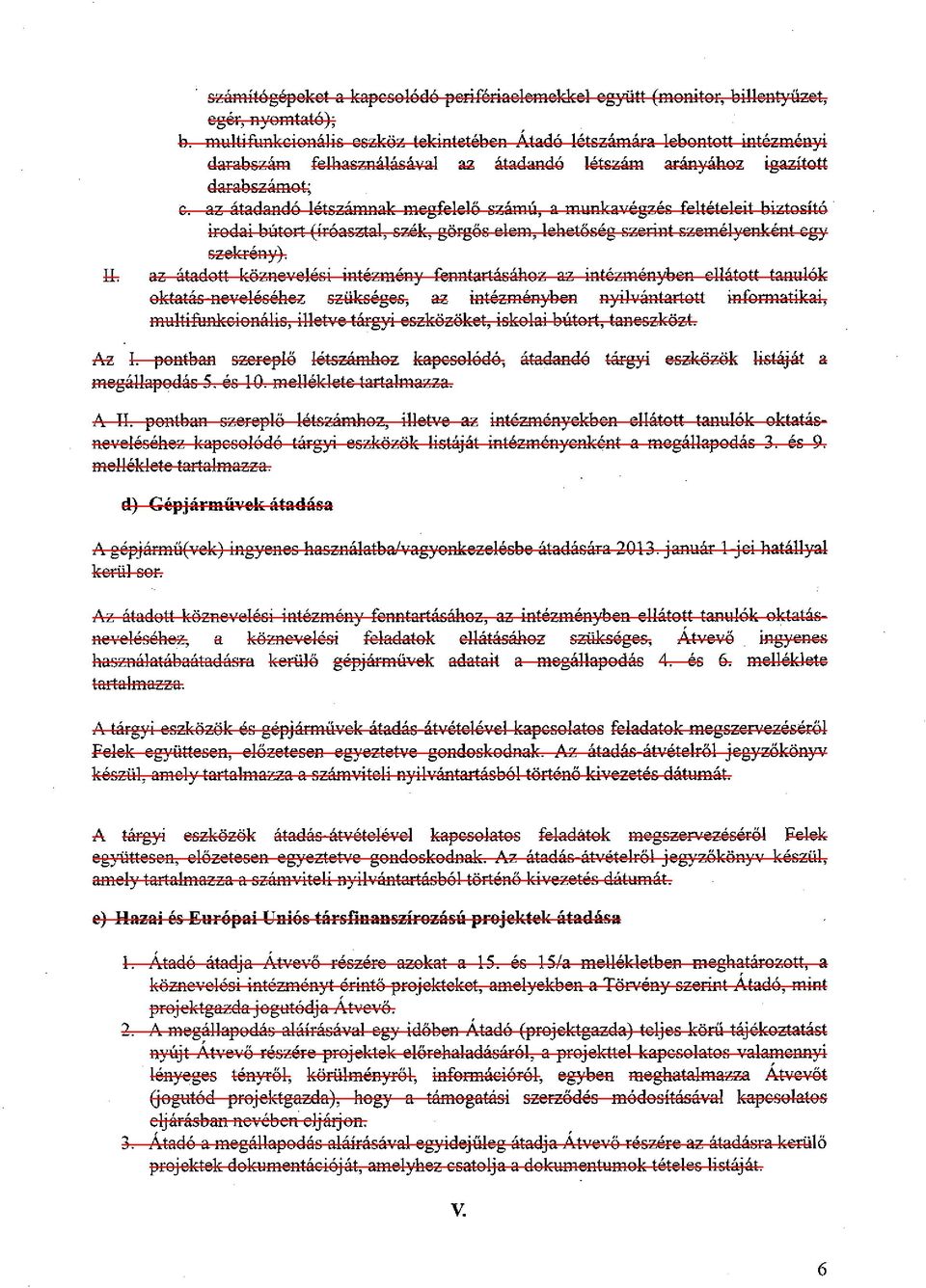 az átadandó létszámnak megfelelő számú, a munkavégzés feltételeit biztosító irodai bútort (íróasztal, szék, görgős elem, lehetőség szerint személyenként egy szekrény).