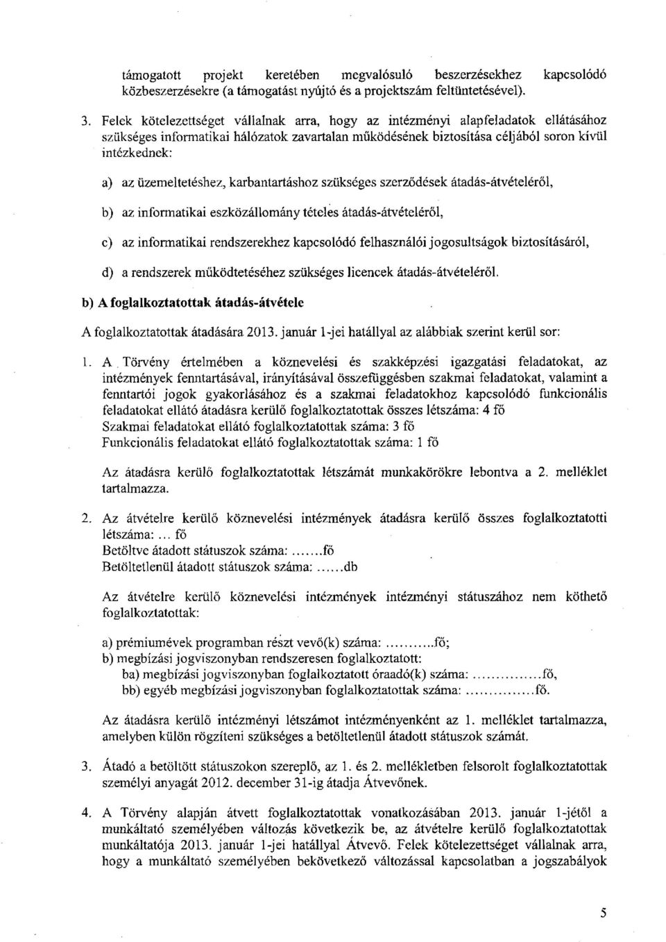 üzemeltetéshez, karbantartáshoz szükséges szerződések átadás-átvételéről, b) az informatikai eszközállomány tételes átadás-átvételéről, c) az informatikai rendszerekhez kapcsolódó felhasználói