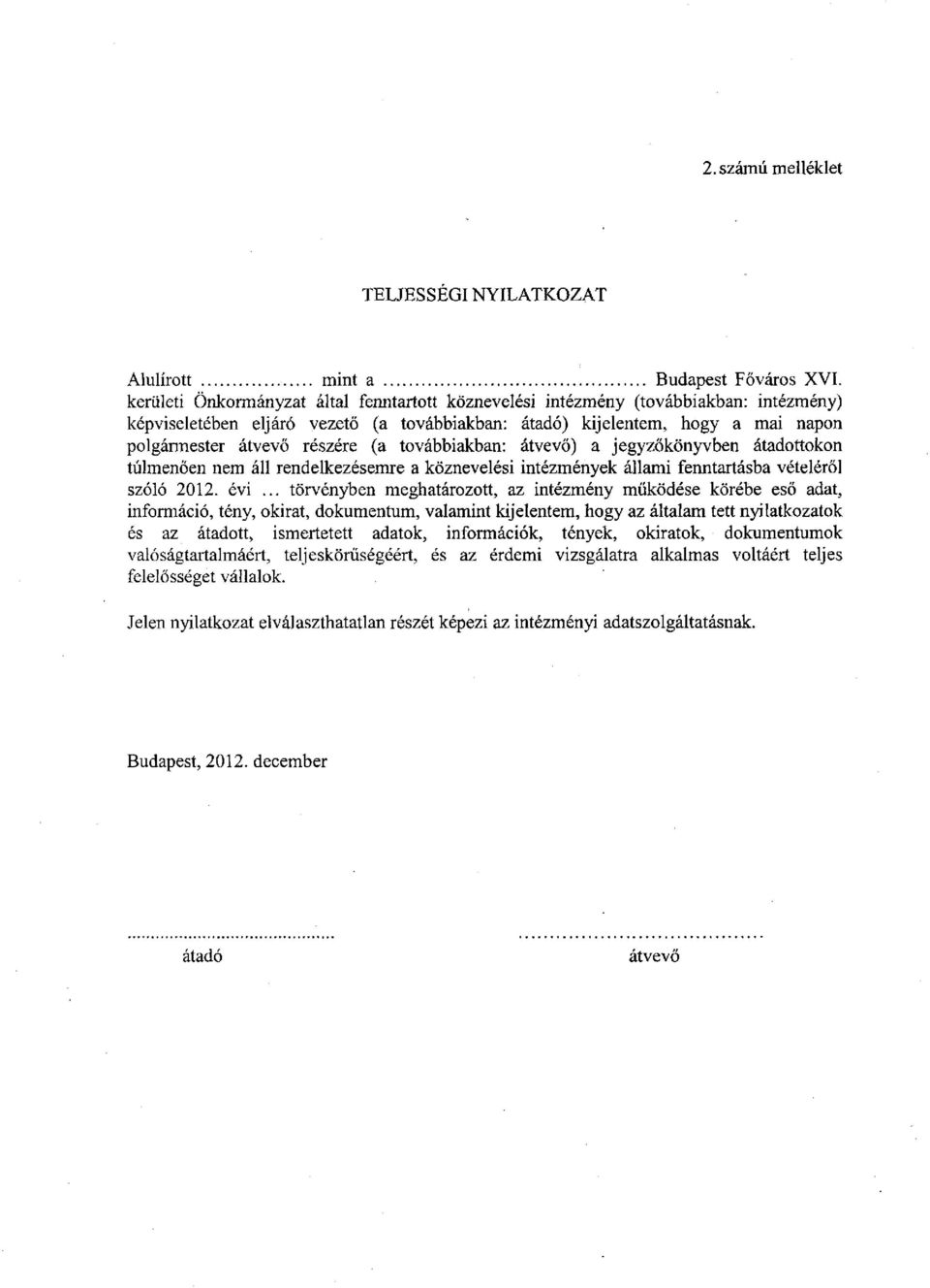 (a továbbiakban: átvevő) a jegyzőkönyvben átadottokon túlmenően nem áll rendelkezésemre a köznevelési intézmények állami fenntartásba vételéről szóló 2012. évi.