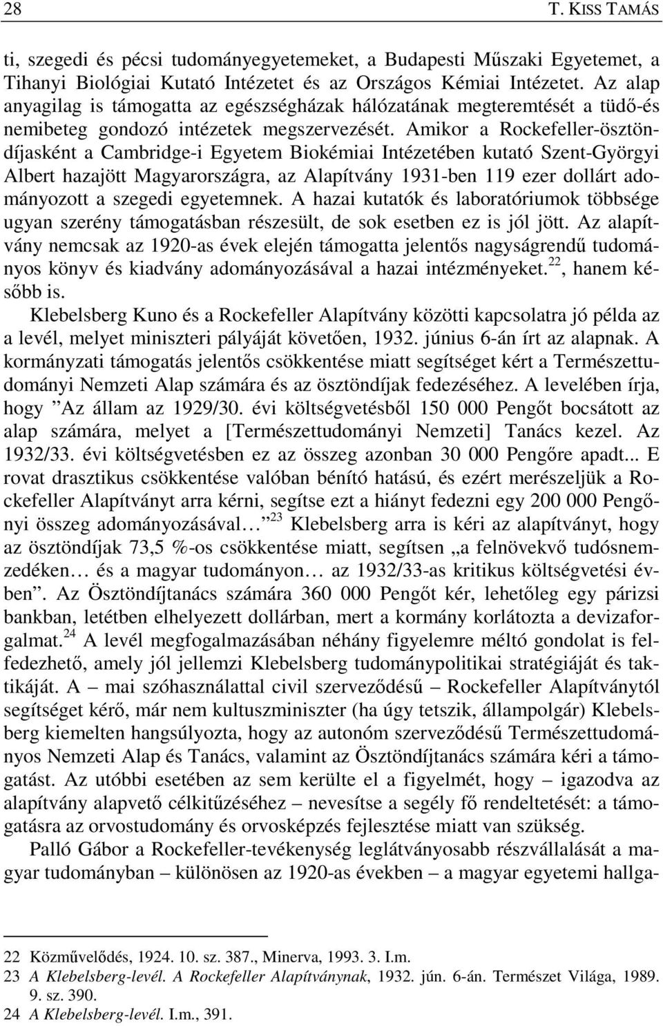 Amikor a Rockefeller-ösztöndíjasként a Cambridge-i Egyetem Biokémiai Intézetében kutató Szent-Györgyi Albert hazajött Magyarországra, az Alapítvány 1931-ben 119 ezer dollárt adományozott a szegedi