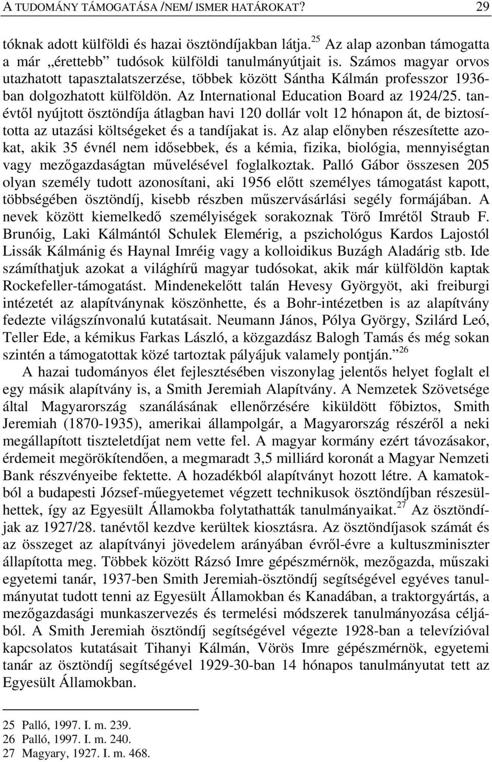 tanévtől nyújtott ösztöndíja átlagban havi 120 dollár volt 12 hónapon át, de biztosította az utazási költségeket és a tandíjakat is.