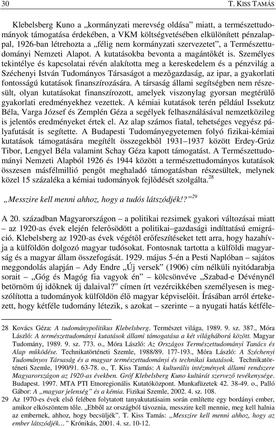 Személyes tekintélye és kapcsolatai révén alakította meg a kereskedelem és a pénzvilág a Széchenyi István Tudományos Társaságot a mezőgazdaság, az ipar, a gyakorlati fontosságú kutatások