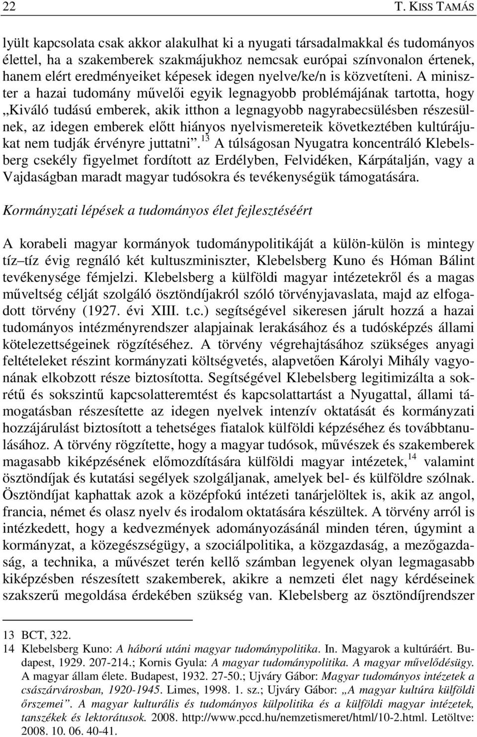 A miniszter a hazai tudomány művelői egyik legnagyobb problémájának tartotta, hogy Kiváló tudású emberek, akik itthon a legnagyobb nagyrabecsülésben részesülnek, az idegen emberek előtt hiányos