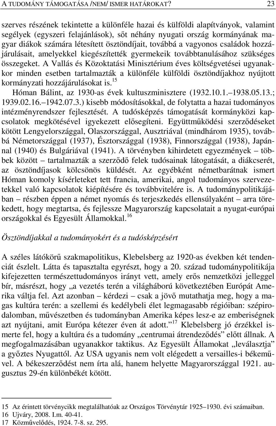 ösztöndíjait, továbbá a vagyonos családok hozzájárulásait, amelyekkel kiegészítették gyermekeik továbbtanulásához szükséges összegeket.