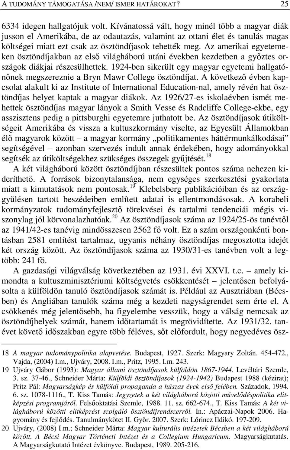 Az amerikai egyetemeken ösztöndíjakban az első világháború utáni években kezdetben a győztes országok diákjai részesülhettek.