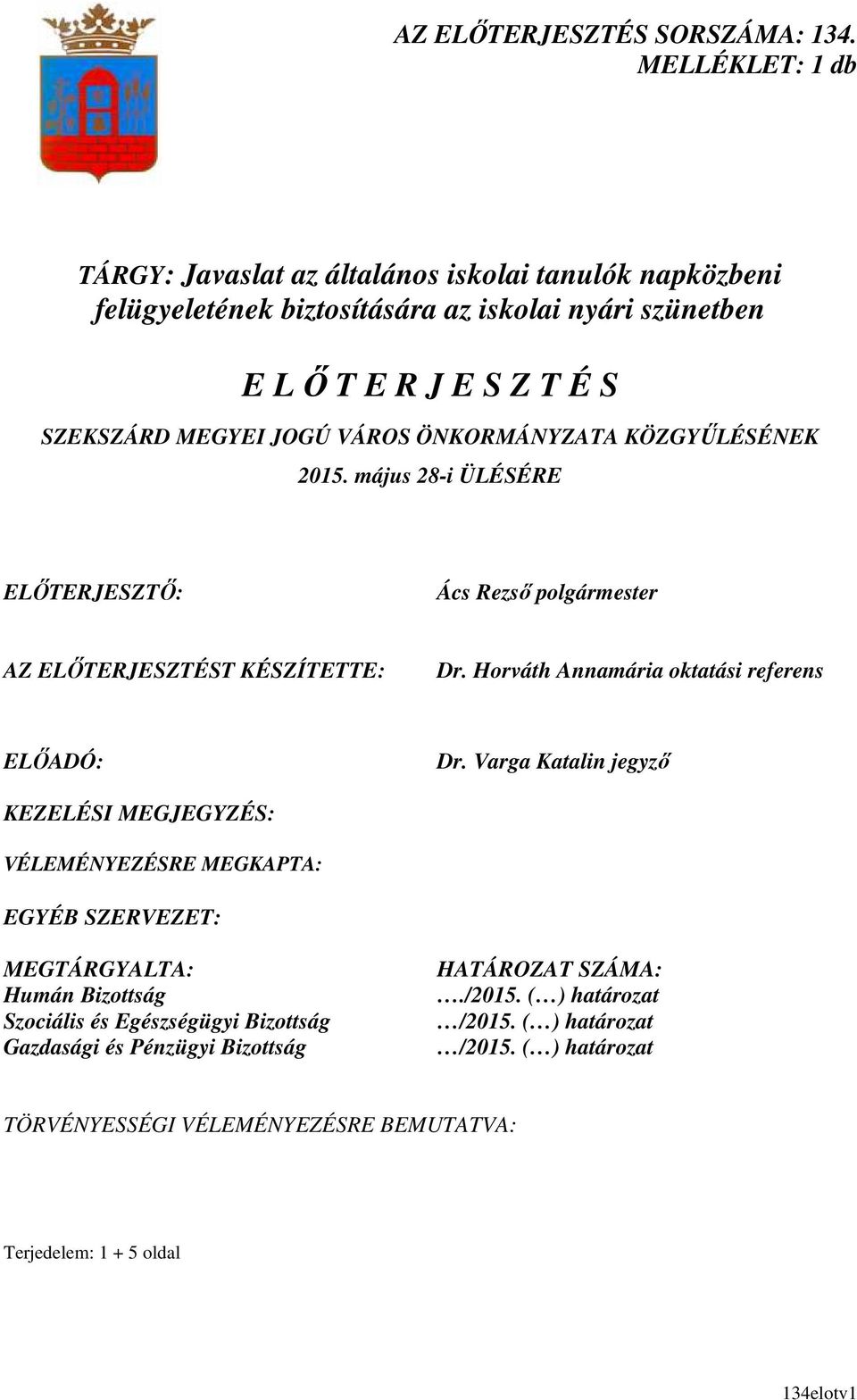 VÁROS ÖNKORMÁNYZATA KÖZGYŐLÉSÉNEK 2015. május 28-i ÜLÉSÉRE ELİTERJESZTİ: Ács Rezsı polgármester AZ ELİTERJESZTÉST KÉSZÍTETTE: Dr. Horváth Annamária oktatási referens ELİADÓ: Dr.